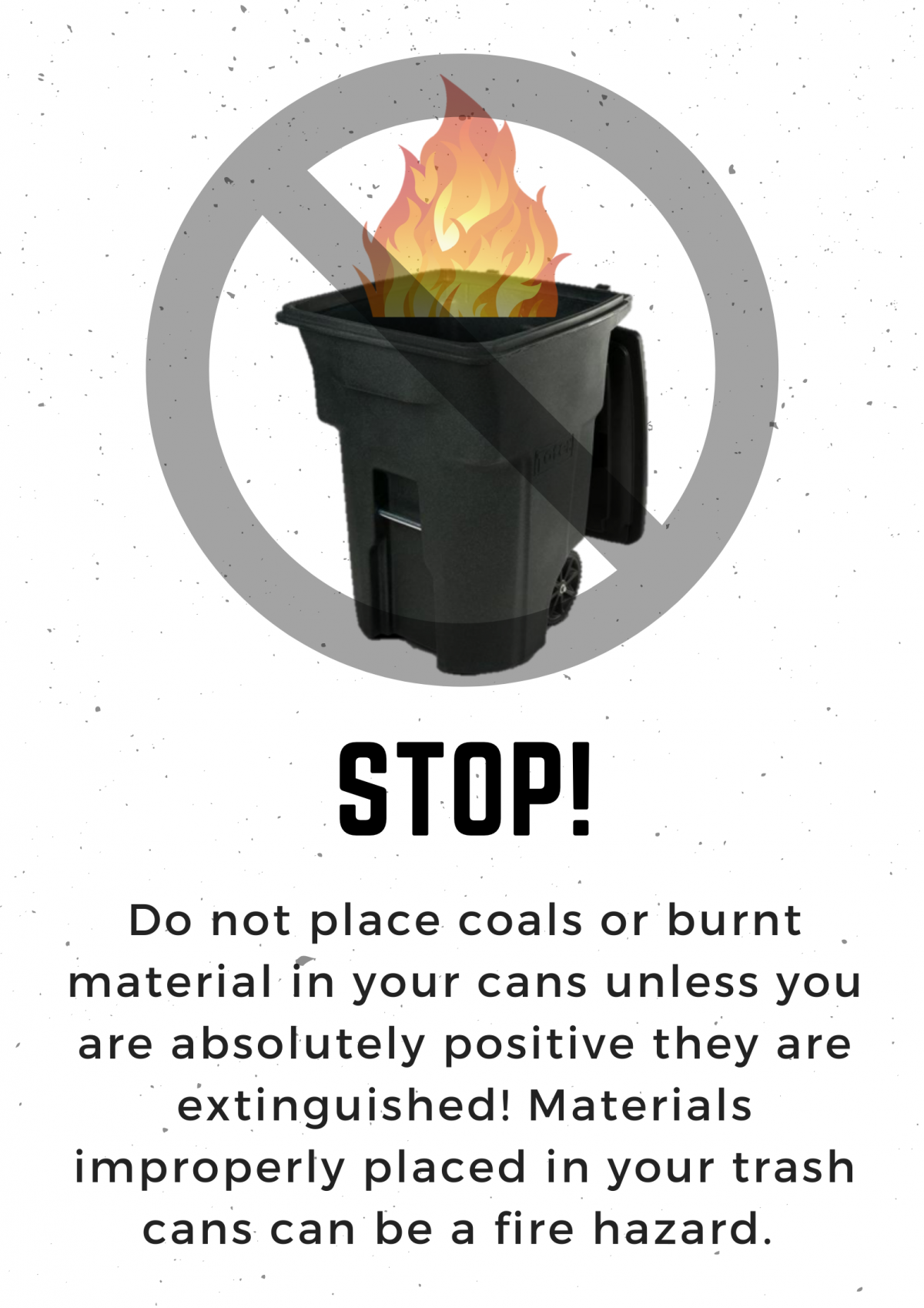 Fire Hazard: Do not place coals or burnt material in your cans unless you are absolutely positive they are extinguished! 